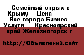 Семейный отдых в Крыму! › Цена ­ 1 500 - Все города Бизнес » Услуги   . Красноярский край,Железногорск г.